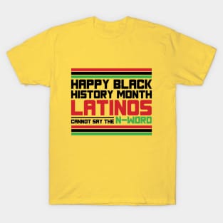 HAPPY BLACK HISTORY MONTH LATINOS CANNOT SAY THE N-WORD TEE SWEATER HOODIE GIFT PRESENT BIRTHDAY CHRISTMAS T-Shirt